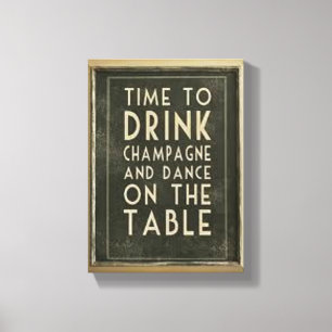 CHAMPAGNE: "TIME TO DRINK AND DANCE ON THE TABLE" CANVAS PRINT