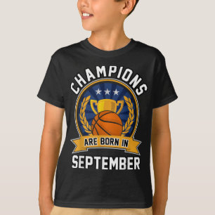 Champions Are Born In September Basketball Birthda T-Shirt