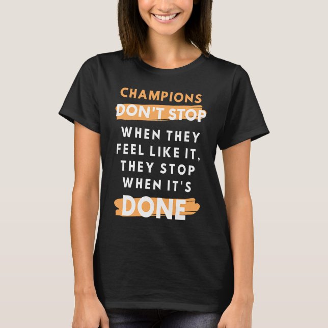 Champions Stop When It's Done Motivational Inspira T-Shirt (Front)