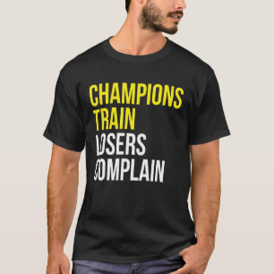 Champions train losers complain gym training motiv T-Shirt