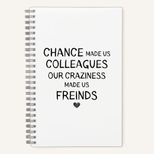 chance made us colleagues but ouR craziness madE Notebook