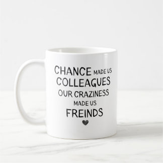 Chance made us colleagues our craziness made us  coffee mug