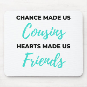 Chance Made Us Cousins Hearts Made Us Friends 2 Mouse Pad