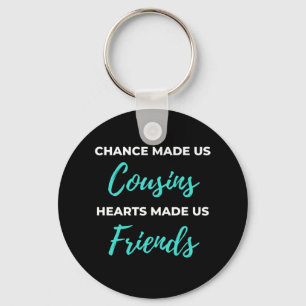 Chance Made Us Cousins Hearts Made Us Friends Keychain