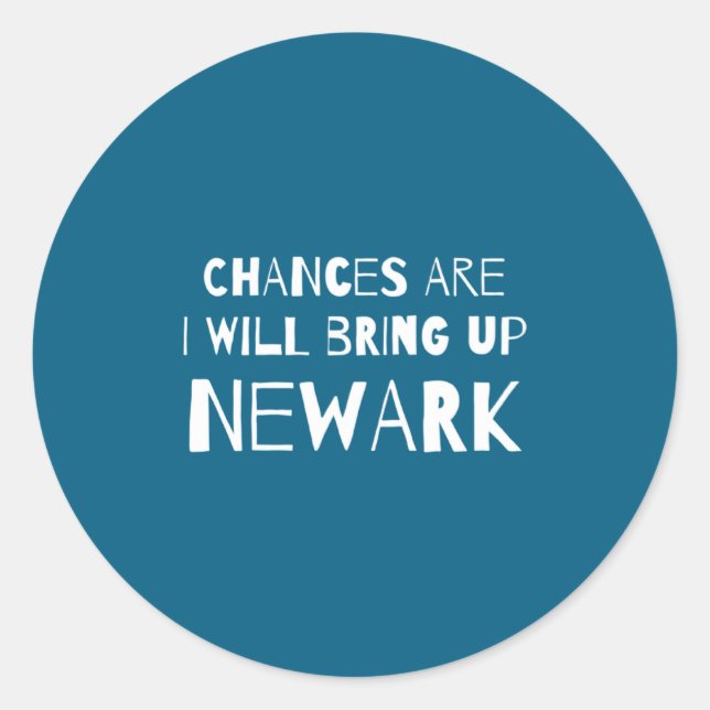 Chances Are I Will Bring Up Newark New Jersey Nj H Classic Round Sticker (Front)