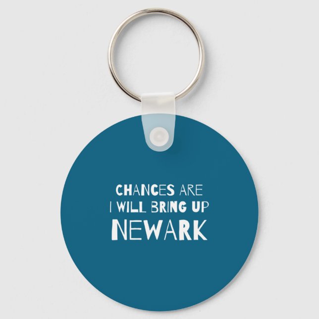 Chances Are I Will Bring Up Newark New Jersey Nj H Keychain (Front)