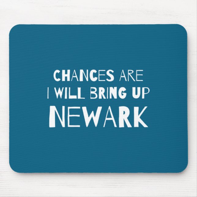 Chances Are I Will Bring Up Newark New Jersey Nj H Mouse Pad (Front)