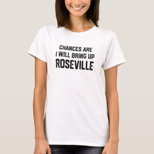 Chances Are I Will Bring Up Roseville California P T-Shirt