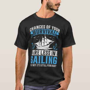 Chances Of Your Survival Are Less In Sailing But H T-Shirt