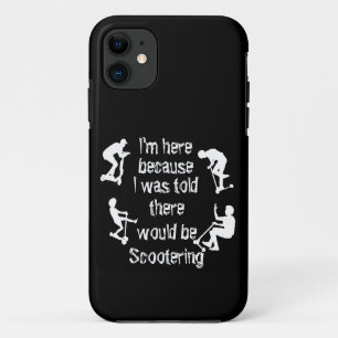 Change ALL Text, I'm here because told Scootering  iPhone 11 Case