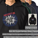 Change Any Text, PIPEFITTER, Not All Superheroes Hoodie<br><div class="desc">PIPEFITTER Design - You Can Change the Text To A Different Occupation & Phrase - see longer and shorter occupation names in my store if your new word does not quite fit - See my store for more great occupation theme gift ideas!</div>
