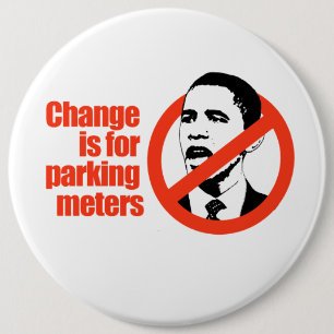 CHANGE IS FOR PARKING METERS / ANTI-OBAMA T-SHIRT 6 INCH ROUND BUTTON