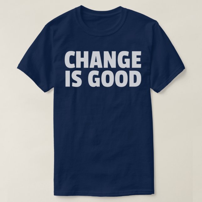 Change Is Good 1 T-Shirt (Design Front)