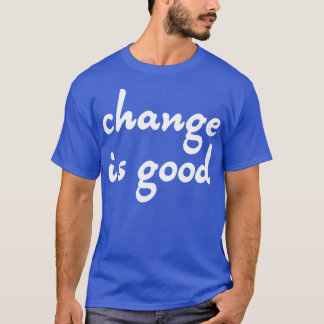 Change is good 2 T-Shirt