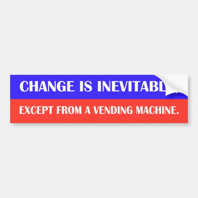 Change is inevitable, except from a vending machin bumper sticker (Front)
