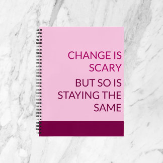 CHANGE IS SCARY NOTEBOOK