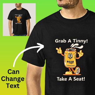 Change Text, Grab Tinny Take Seat Beer Can Drinker T-Shirt