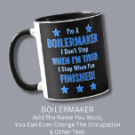 Change Text, I'm A BOILERMAKER, Don't Stop Tired  Mug<br><div class="desc">BOILERMAKER,  I Don't Stop When I'm Tired,  I Stop When I've Finished. - - You Can Add a Name,  & Change the Occupation and any other Text if you want - see my store for 2 line occupations as well.</div>