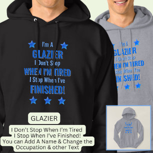 Change Text, I'm A GLAZIER Don't Stop When Tired  Hoodie