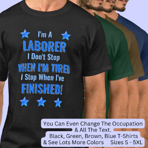 Change Text, I'm A LABORER, Don't Stop When Tired  T-Shirt