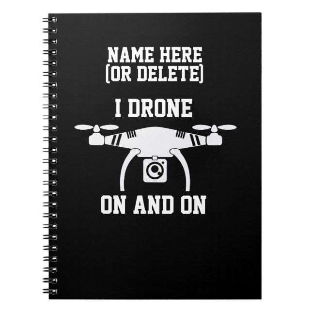 Change Text or Add Name,  I Drone On  & On   Notebook (Front)