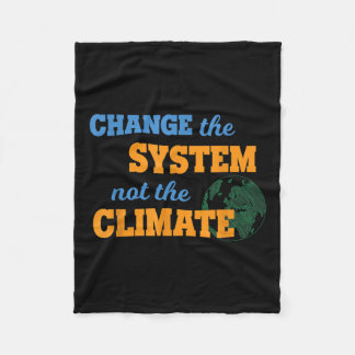 Change The System Not Climate Environmental Protec Fleece Blanket