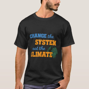 Change The System Not Climate Environmental Protec T-Shirt