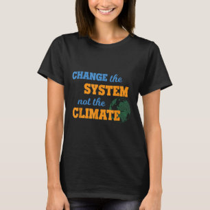 Change The System Not Climate Environmental Protec T-Shirt