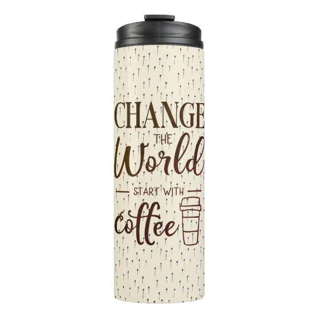 Change The World Funny Coffee Quote Thermal Tumbler (Front)