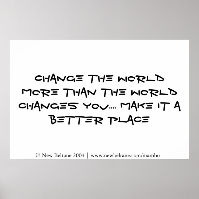 Change the world more than the world changes you poster (Front)
