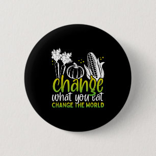 Change What You Eat Funny World Vegan Awareness Da 2 Inch Round Button