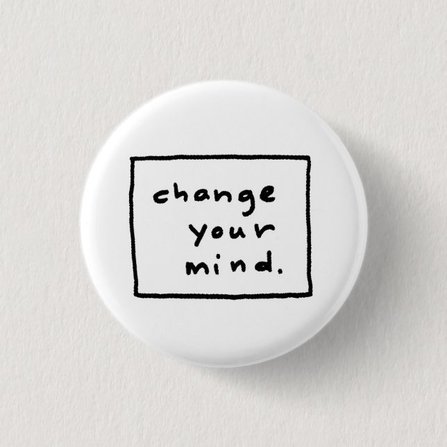 change your mind. 1 inch round button (Front)