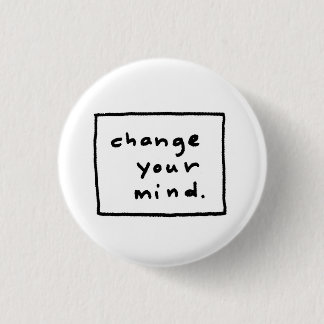 change your mind. 1 inch round button