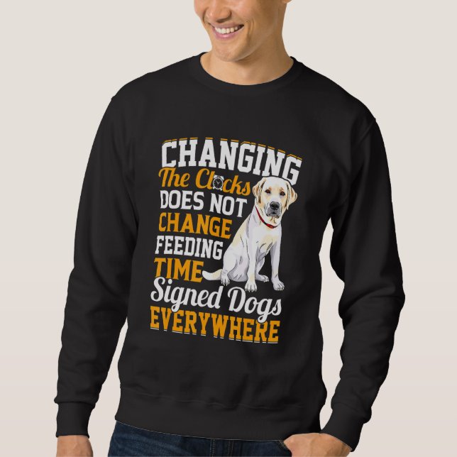 Changing The Clocks Does Not Change Feeding Time S Sweatshirt (Front)
