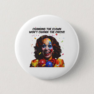 Changing The Clown Won’t Change The Circus Kamala 2 Inch Round Button