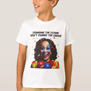 Changing The Clown Won’t Change The Circus Kamala T-Shirt