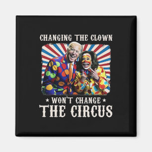 Changing The Clown Won't Change The Circus Kamala Magnet