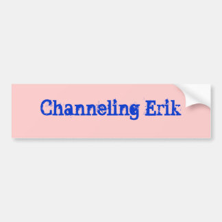 Channeling Erik Bumpersticker Bumper Sticker