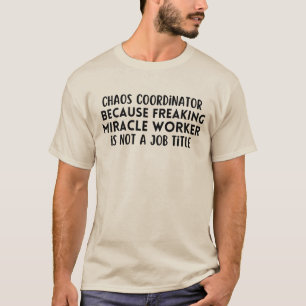 Chaos coordinator because freaking miracle worker  T-Shirt