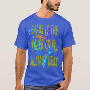 Chaos IsThe Mother Of All Brilliant Ideas Quote 1 T-Shirt