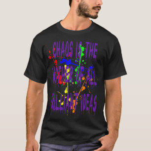 Chaos IsThe Mother Of All Brilliant Ideas Quote 3 T-Shirt