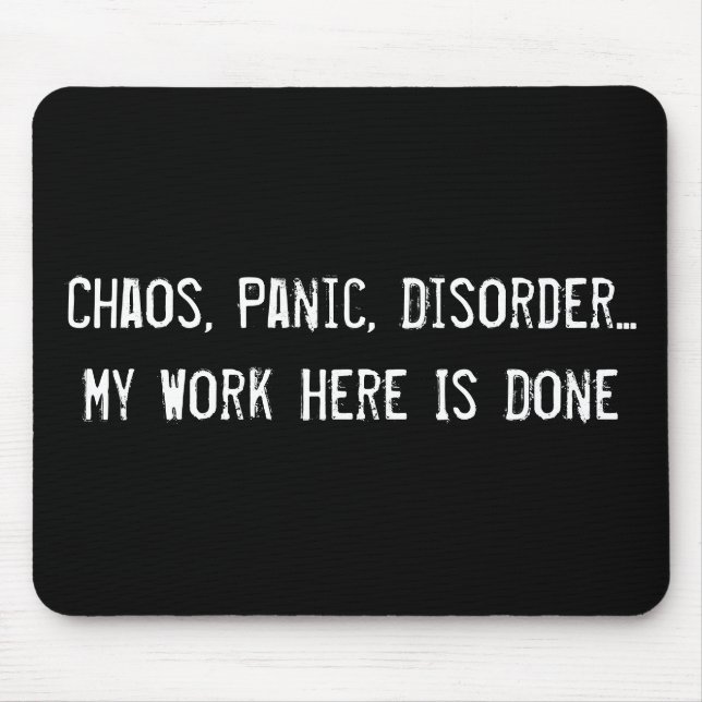 Chaos, Panic, Disorder... My Work Here Is Done Mouse Pad (Front)