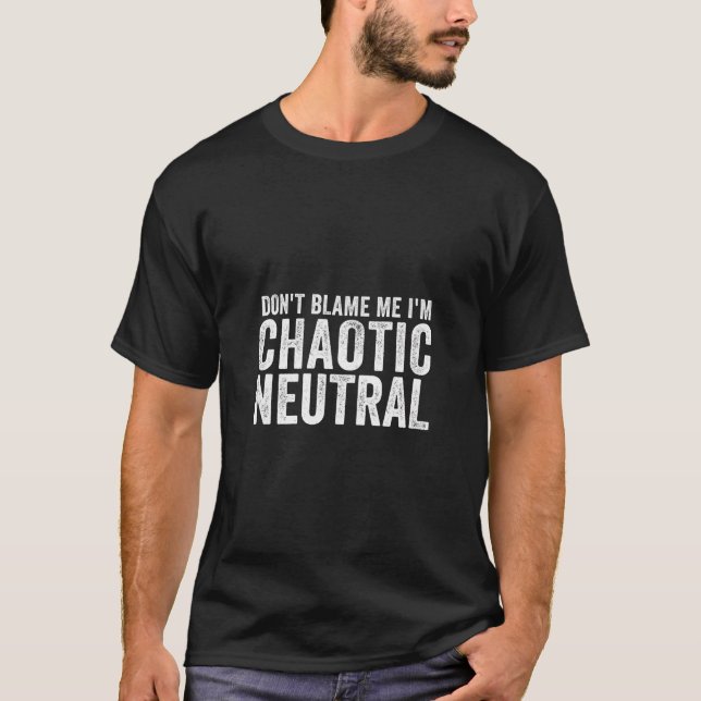 Chaotic Neutral Alignment Don'T Blame Me Gamer Gee T-Shirt (Front)