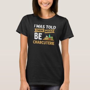 Charcuterie Board Cheese Plate Meat Recipes Ideas  T-Shirt