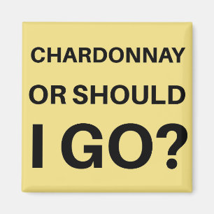 Chardonnay or Should I Go? Magnet