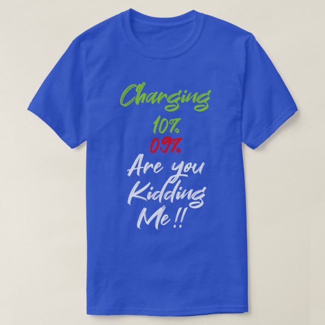 Charging 10 9 are you kidding me funny tshirt (Design Front)