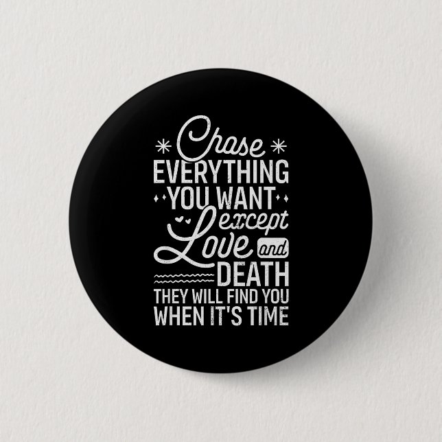 Chase Everything You Want Except Love And Death En 2 Inch Round Button (Front)