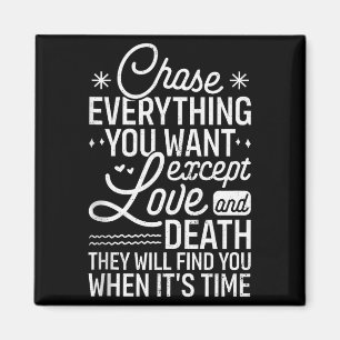 Chase Everything You Want Except Love And Death En Magnet
