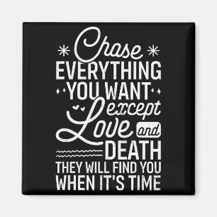 Chase Everything You Want Except Love And Death En Magnet