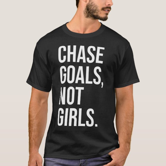 Chase Goals Not Girls - Gym, Hustle, Success T-Shirt (Front)